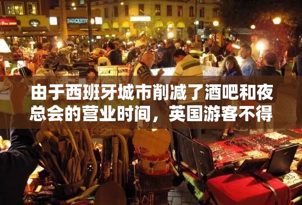 由于西班牙城市削减了酒吧和夜总会的营业时间，英国游客不得不提前就寝